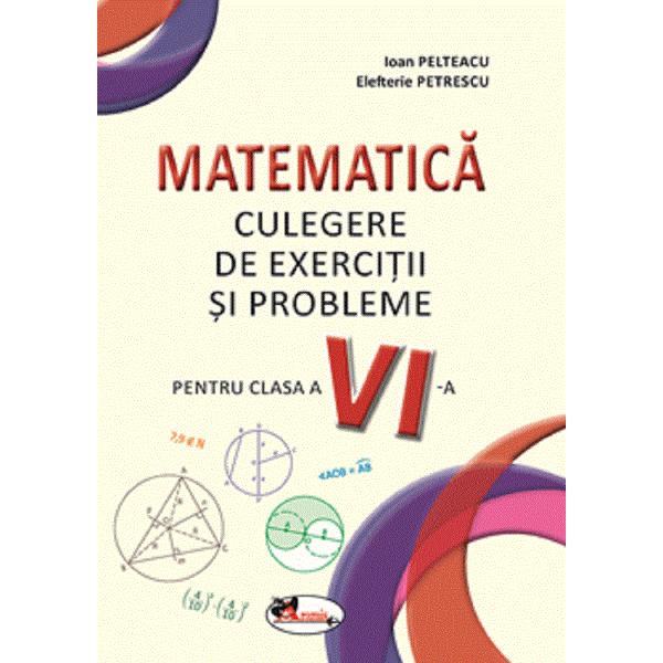 Matematica. Culegere de exercitii si probleme - Clasa 6 - Ioan Pelteacu, Elefterie Petrescu
