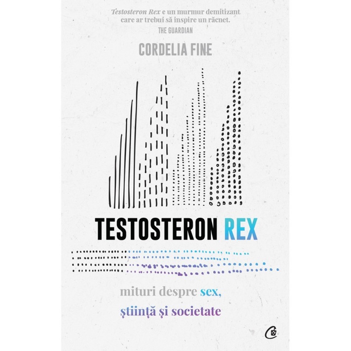 Testosteron Rex. Mituri Despre Sex, Stiinta Si Societate - Cordelia Fine