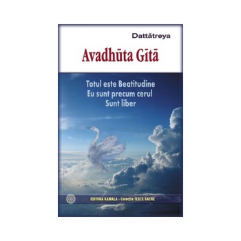 Avadhuta Gita. Totul este beatitudine. Eu sunt precum cerul, Sunt liber Avadhuta Gita. Totul este beatitudine. Eu sunt precum cerul, Sunt liber