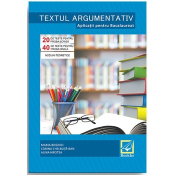 Textul argumentativ - Aplicatii pentru Bacalaureat - Maria Boghici,Corina Chelbuta-Ban ,Alina Hristea Textul argumentativ - Aplicatii pentru Bacalaureat - Maria Boghici,Corina Chelbuta-Ban ,Alina Hristea