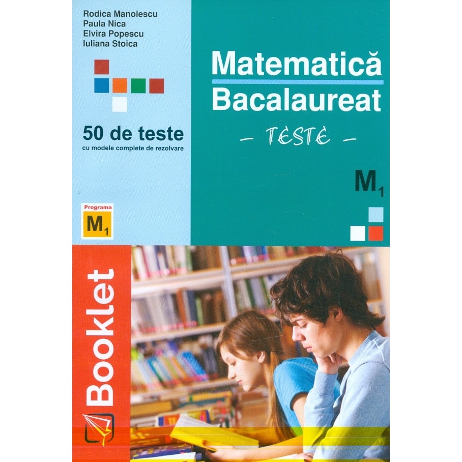 Matematica M1 - Bacalaureat - Teste - Rodica ManolescuPaula NicaElvira PopescuIuliana Stoica
