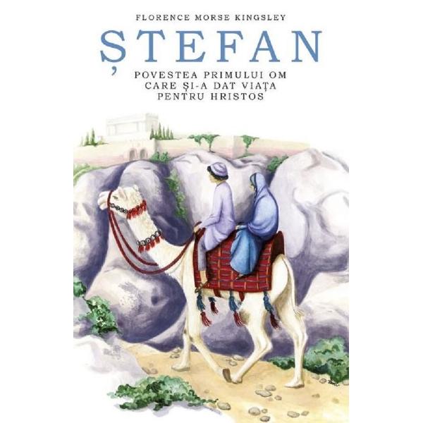 Stefan, povestea primului om care si-a dat viata pentru Hristos - Florence Morse Kingsley