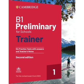B1 Preliminary for Schools Trainer 1 for the Revised Exam from 2020, Print/online, 2 Ed, TBA B1 Preliminary for Schools Trainer 1 for the Revised Exam from 2020, Print/online, 2 Ed, TBA