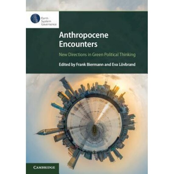 Anthropocene Encounters: New Directions in Green Political Thinking, Frank Biermann (Editor)