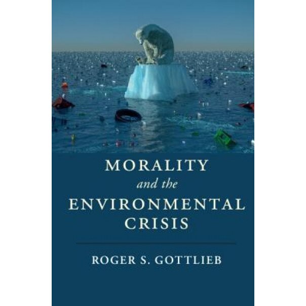 Morality and the Environmental Crisis, Roger S. Gottlieb (Author)