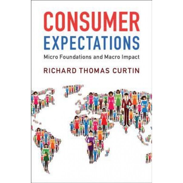 Consumer Expectations: Micro Foundations and Macro Impact, Richard Thomas Curtin (Author)