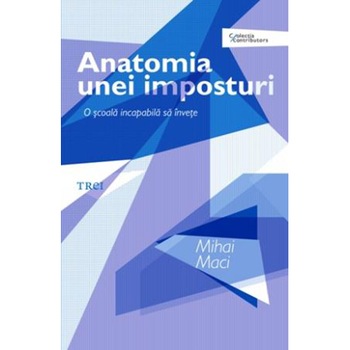 Anatomia unei imposturi. O scoala incapabila sa invete - Mihai Maci Anatomia unei imposturi. O scoala incapabila sa invete - Mihai Maci