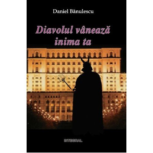 Diavolul vaneaza inima ta - Daniel Banulescu