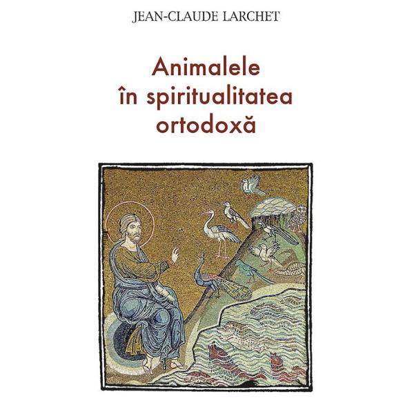 Animalele in spiritualitatea ortodoxa - Jean-Claude Larchet