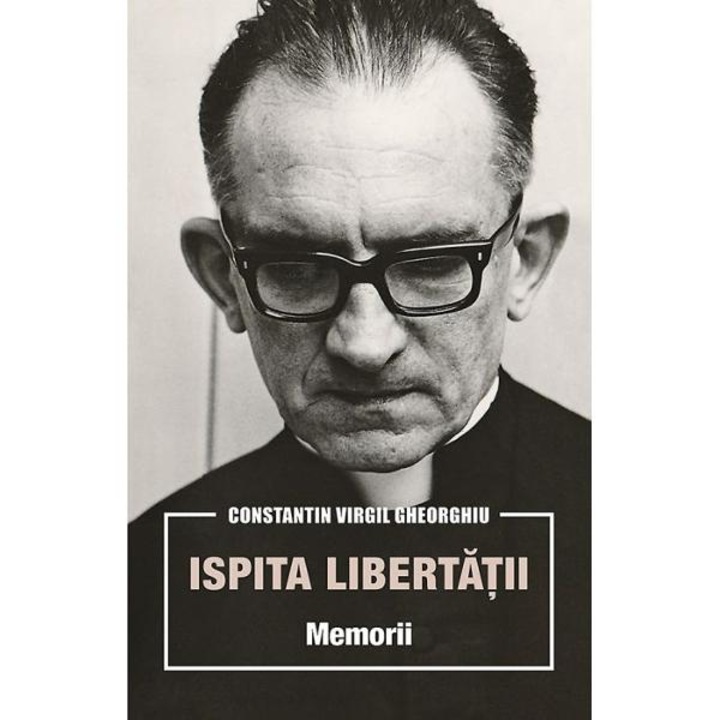 Ispita Libertatii. Memorii - Constatin Virgil Gheorghiu