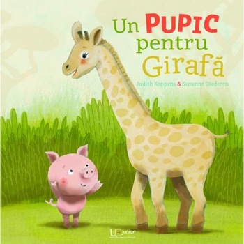 Un pupic pentru girafa - Judith Koppens, Suzanne Diederen Un pupic pentru girafa - Judith Koppens, Suzanne Diederen