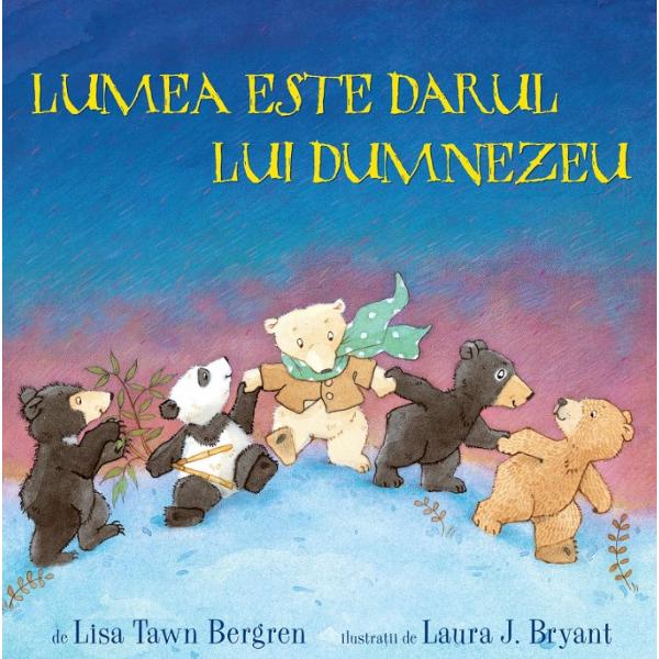 Lumea este darul lui Dumnezeu - Lisa Tawn Bergren, Laura J. Bryant
