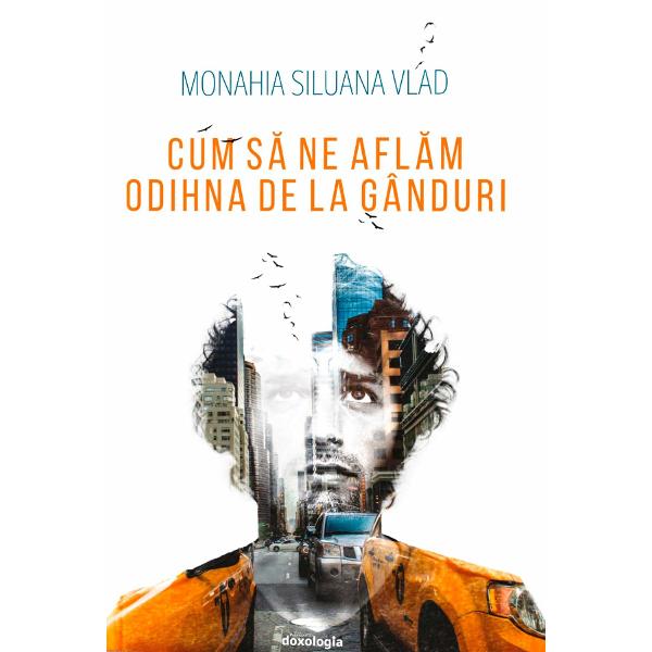 Cum sa ne aflam odihna de la ganduri - Monahia Siluana Vlad