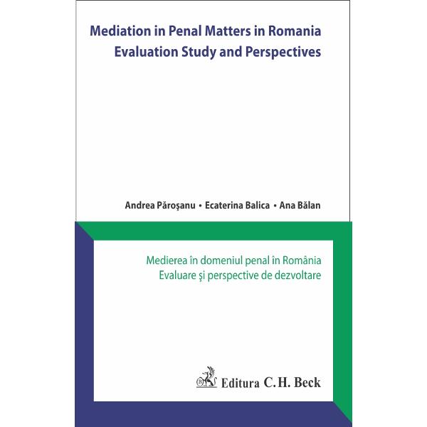 Mediation in Penal Matters in Romania. Evaluation Study and Perspectives - Andrea ParoSanu, Ecaterina Balica, Ana Balan