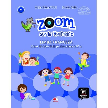 Zoom sur la roumanie. Limba franceza - Clasa 4 - Caiet de activitati - Raisa Elena Vlad, Dorin Gulie Zoom sur la roumanie. Limba franceza - Clasa 4 - Caiet de activitati - Raisa Elena Vlad, Dorin Gulie