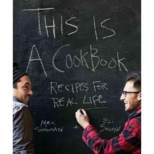 This is a Cookbook: Recipes for Real Life - Max Sussman, Eli Sussman