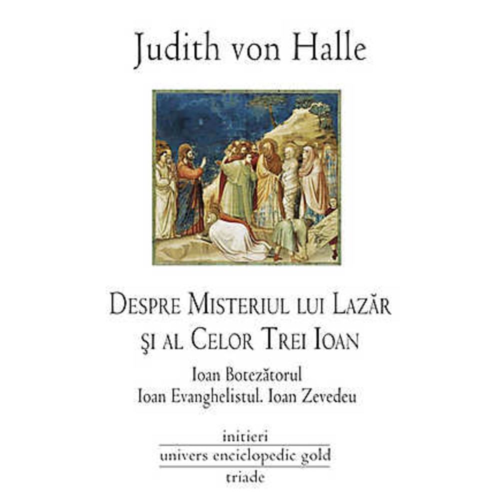 Despre misteriul lui Lazar si al celor trei Ioan: Ioan Botezatorul, Ioan Evanghelistul, Ioan Zevedeu