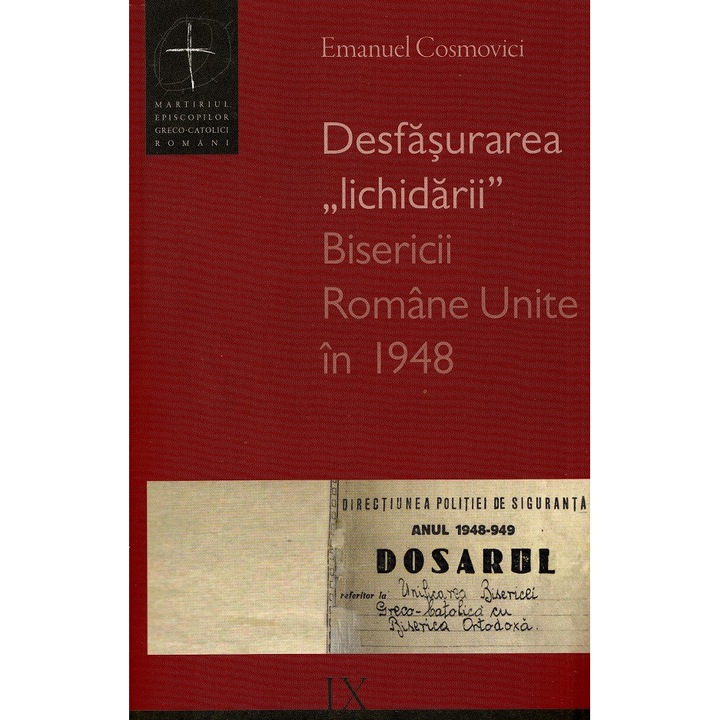Desfasurarea Lichidarii Bisericii Romane Unite In 1948 - Emanuel Cosmovici