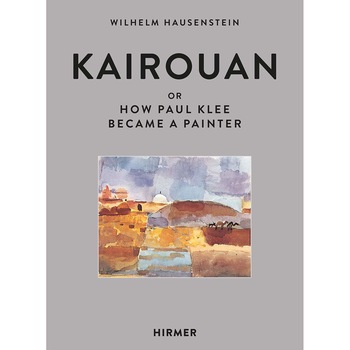 Kairouan or How Paul Klee Became a Painter - Wilhelm Hunstein Kairouan or How Paul Klee Became a Painter - Wilhelm Hunstein