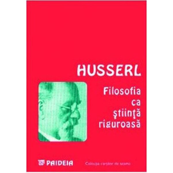 Filosofia ca stiinta riguroasa - Edmund Husserl, ed 2008