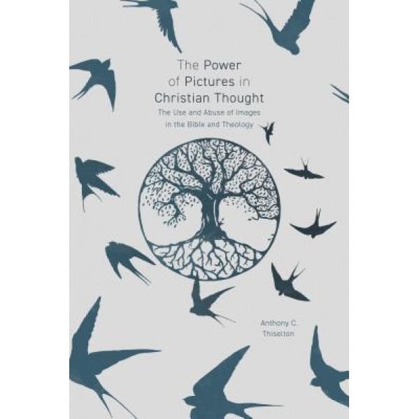 The Power of Pictures: The Use and Abuse of Images in the Bible and Theology, Anthony C. Thiselton (Author)