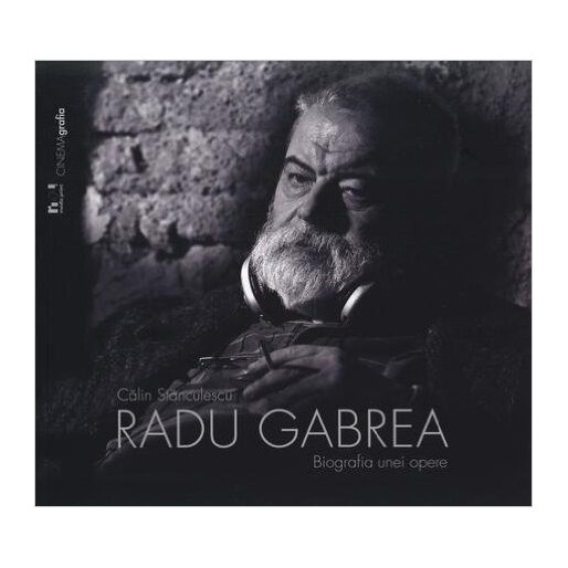 Radu Gabrea. Biografia unei opere