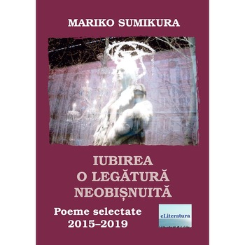 Iubirea o legatura neobisnuita Poeme selectate 2015–2019 de Mariko Sumikura Iubirea o legatura neobisnuita Poeme selectate 2015–2019 de Mariko Sumikura