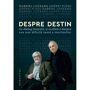 Despre destin:un dialog(teoretic si confesiv) despre cea mai dificila tema a muritorilor, Gabriel Liiceanu, Andrei Plesu Despre destin:un dialog(teoretic si confesiv) despre cea mai dificila tema a muritorilor, Gabriel Liiceanu, Andrei Plesu
