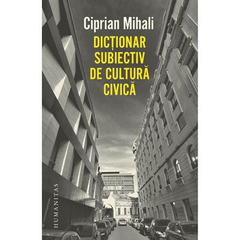 Dictionar subiectiv de cultura civica, Ciprian Mihali Dictionar subiectiv de cultura civica, Ciprian Mihali