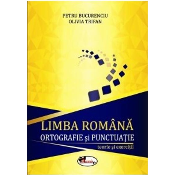 Limba Romana. Ortografie si punctuatie. Teorie si exercitii