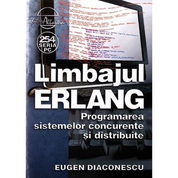 Limbajul Erlang. Programarea sistemelor concurente si distribuite - Eugen Diaconescu Limbajul Erlang. Programarea sistemelor concurente si distribuite - Eugen Diaconescu
