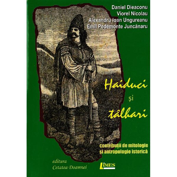 Haiduci si talhari. Contributii de mitologie si antropologie istorica - Viorel Nicolau si colab.