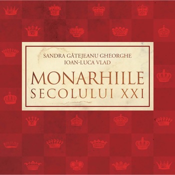 Monarhiile secolului XXI - Sandra Gatejeanu Gheorghe, Ioan-Luca Vlad Monarhiile secolului XXI - Sandra Gatejeanu Gheorghe, Ioan-Luca Vlad