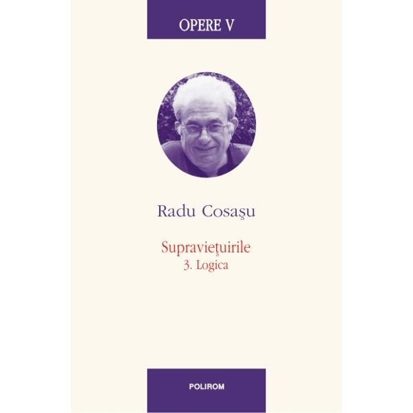 Opere V. Supravietuirile 3. Logica - Radu Cosasu