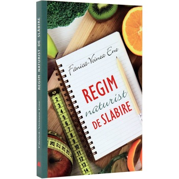 Regim naturist de slabire - Fanica-Voinea Ene Regim naturist de slabire - Fanica-Voinea Ene