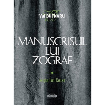 Manuscrisul lui Zograf.Sotia lui Faust.Cartea I, Val Butnaru Manuscrisul lui Zograf.Sotia lui Faust.Cartea I, Val Butnaru
