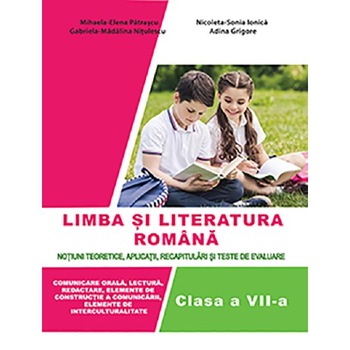 Limba romana - Clasa 7 - Notiuni teoretice, aplicatii, recapitulari si teste - Mihaela Elena Patrascu Limba romana - Clasa 7 - Notiuni teoretice, aplicatii, recapitulari si teste - Mihaela Elena Patrascu