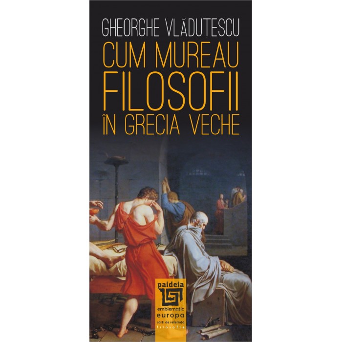 Cum mureau filosofii in Grecia veche - Gheorghe Vladutescu, ed 2020