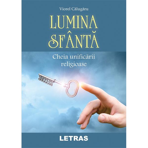 Orthodox Reconcile pleasant Lumina sfanta. Cheia unificarii religioase - Viorel Calugaru - eMAG.ro