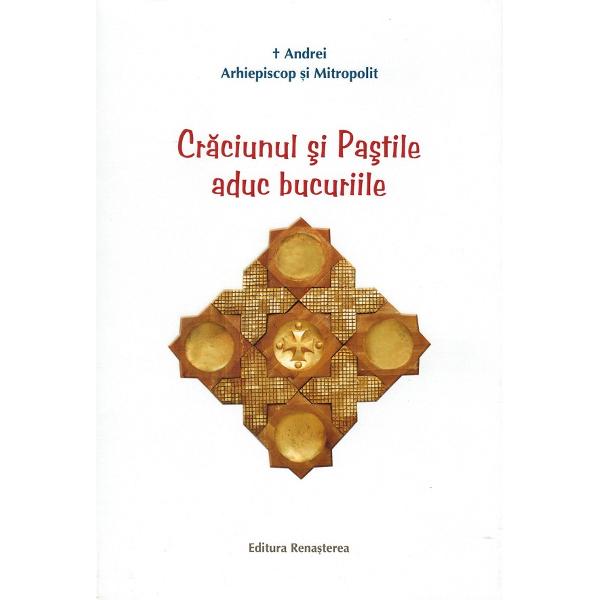 Craciunul si Pastile aduc bucuriile - Andrei, Arhiepiscop si Mitropolit