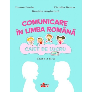 Comunicare in limba romana clasa a II-a, autor Ileana Leafu Comunicare in limba romana clasa a II-a, autor Ileana Leafu
