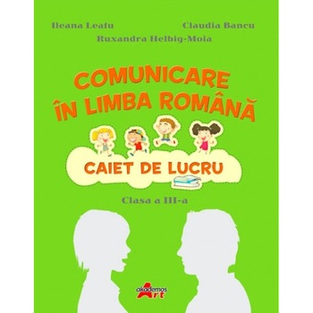 Comunicare in limba romana clasa a III-a, autor Ileana Leafu Comunicare in limba romana clasa a III-a, autor Ileana Leafu