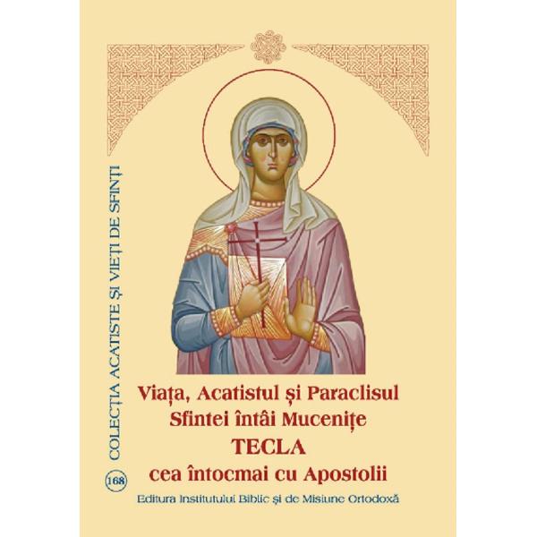 Viata, Acatistul si Paraclisul Sfintei intai Mucenite Tecla cea intocmai cu Apostolii