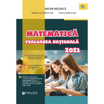 Matematica . Evaluare Nationala 2021. Clasa A VIII-A + Brosura raspunsuri, Indicatii, Solutii si comentarii Artur Balauca Matematica . Evaluare Nationala 2021. Clasa A VIII-A + Brosura raspunsuri, Indicatii, Solutii si comentarii Artur Balauca