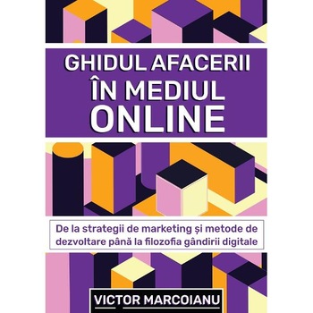 Ghidul afacerii in mediul online - Victor Marcoianu Ghidul afacerii in mediul online - Victor Marcoianu