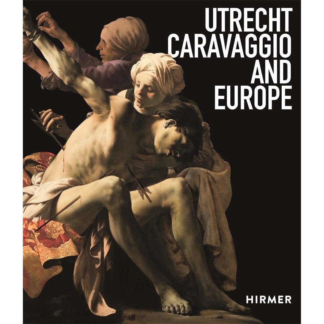 Utrecht, Caravaggio and Europe - Bernd Ebert Liesbeth M. Helmus