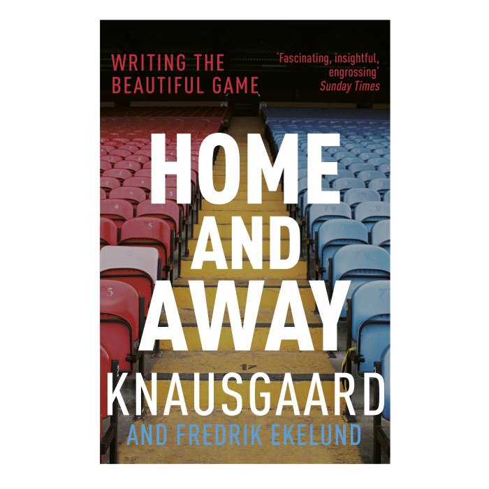 Home and Away: Writing the Beautiful Game - Karl Ove Knausgaard