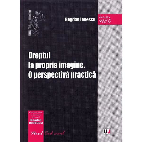 Dreptul la propria imagine. O perspectiva practica - Bogdan Ionescu