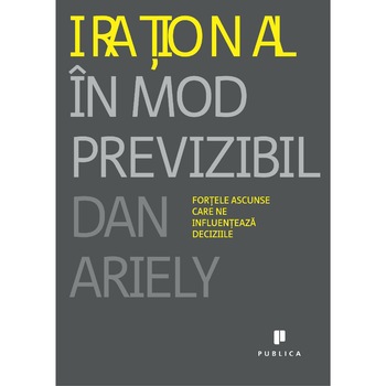 Irational in mod previzibil - Dan Ariely Irational in mod previzibil - Dan Ariely