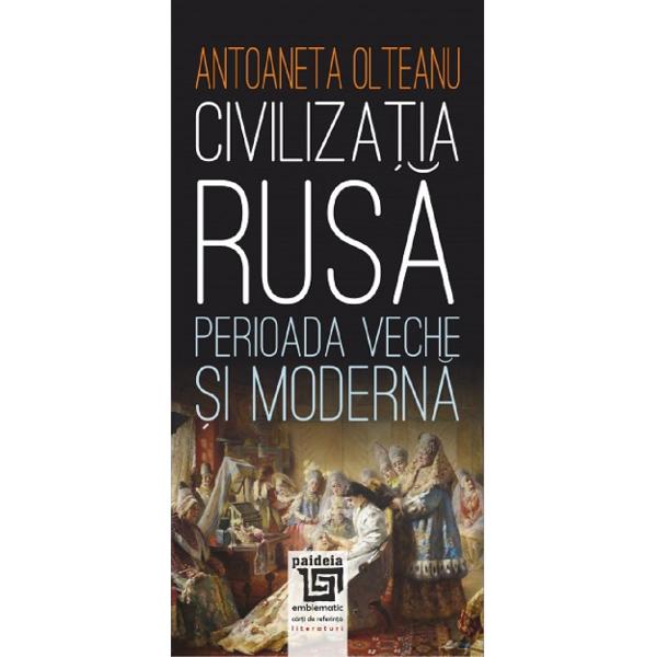 Civilizatia rusa: perioada veche si moderna - Antoaneta Olteanu